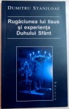 RUGACIUNEA LUI IISUS SI EXPERIENTA DUHULUI SFANT de DUMITRU STANILOAIE , EDITIA A II -A , 2003