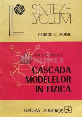 Cascada modelelor in fizica - 1985 - George C. Moisil (E30) foto