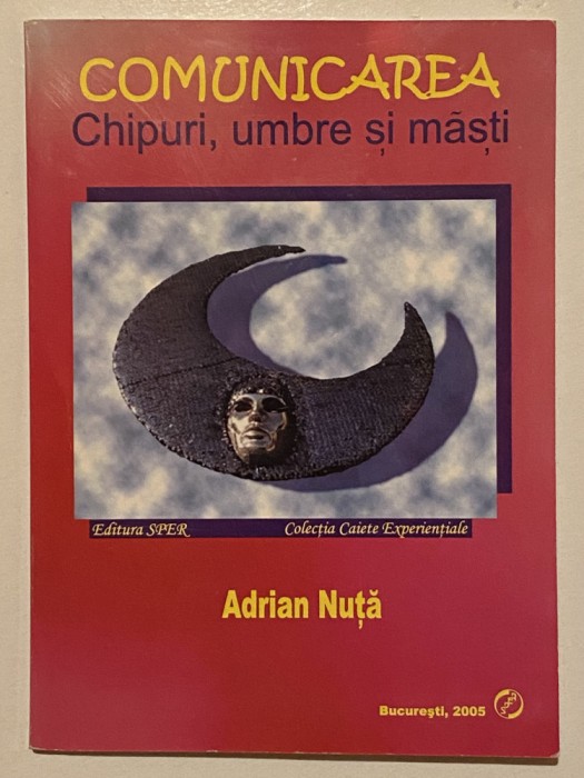 Comunicarea. Chipuri, umbre si masti, Adrian Nuta, 2005.