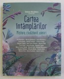 CARTEA INTAMPLARILOR - MISTERE , CIUDATENII , UIMIRI cu ANA BLANDIANA , MIRCEA CARTARESCU SI ALTII , coordonator TATIANA NICULESCU , 2019
