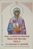 VIATA, ACATISTUL SI PARACLISUL SFINTEI INTAI MUCENITE TECLA CEA INTOCMAI CU APOSTOLII-TIPARITA CU BINECUVAN-141336