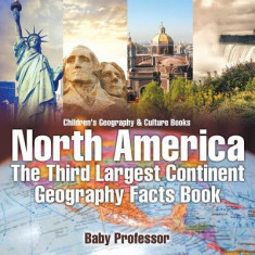 North America: The Third Largest Continent - Geography Facts Book Children's Geography & Culture Books