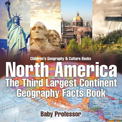 North America: The Third Largest Continent - Geography Facts Book Children&#039;s Geography &amp; Culture Books