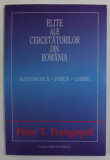 ELITE ALE CERCETATORILOR DIN ROMANIA , MATEMATICA - FIZICA - CHIMIE de PETRE T. FRANGOPOL , 2004