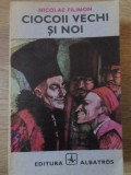 Ciocoii Vechi si Noi - Nicolae Filimon, Albatros 1986, Roman Beletristica, Editie Necartonata