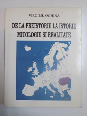 DE LA PREISTORIE LA ISTORIE , MITOLOGIE SI REALITATE de VIRGILIU OGHINA , 1999 foto