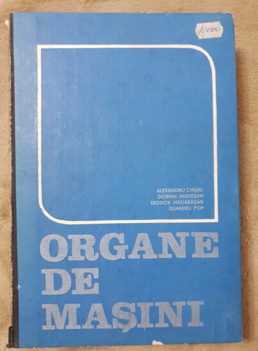 Organe de mașini - Alexandru Chișiu, Dorina Matieșan, Teodor Mădărășan...