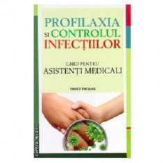 PROFILAXIA SI CONTROLUL INFECTIILOR. GHID PENTRU ASISTENTI MEDICALI - Vince Thomas