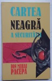 CARTEA NEAGRA A SECURITATII de ION MIHAI PACEPA , VOLUMUL I , 1999