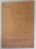 FIIND PE PRAGUL MORTII , DESI IATA CA TRAIM , INVIEREA IN VIATA DUHOVNICEASCA de IEROMONAH TEOFAN MADA , 2009 *PREZINTA HALOURI DE APA