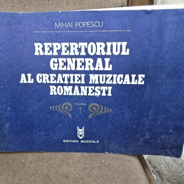 REPERTORIUL GENERAL AL CREATIEI MUZICALE ROMANESTI - MIHAI POPESCU vol.1