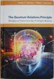 The Quantum Relations Principle. Managing our Future in the Age of Intelligent Machines - Hardy F. Schloer, Mihai I. Spariosu