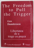 LIBERTATEA DE A TRAGE CU PUSCA / THE FREEDOM TO PULL de GEO DUMITRESCU , poezii , 1995 , DEDICATIE *