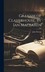 Graham of Claverhouse, by Ian Maclaren foto