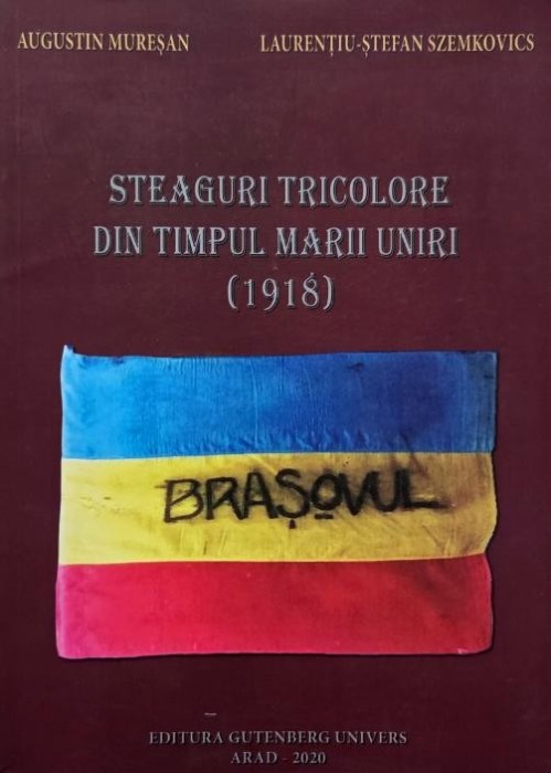 Steaguri tricolore din timpul Marii Uniri (1918) - Augustin Muresan, Laurentiu-Stefan Szemkovics