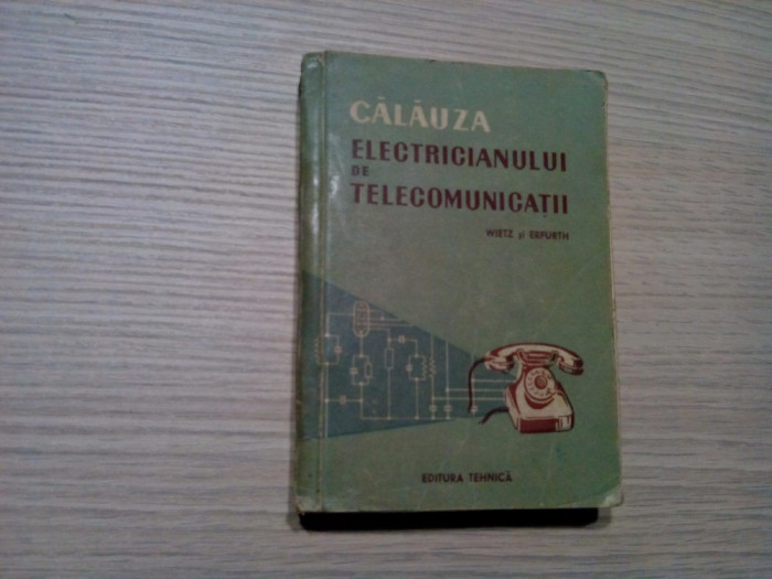 CALAUZA ELECTRICIANULUI DE TELECOMUNICATII - Wietz si Erfurth - 1957, 422 p.