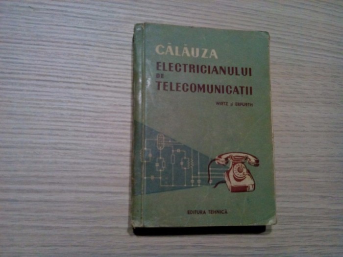 CALAUZA ELECTRICIANULUI DE TELECOMUNICATII - Wietz si Erfurth - 1957, 422 p.