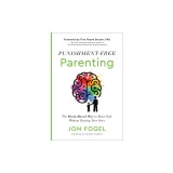 Punishment-Free Parenting: The Brain-Based Way to Raise Kids Without Raising Your Voice