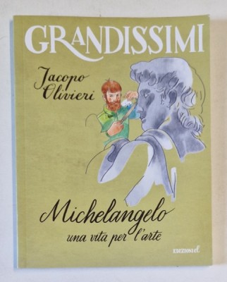 MICHELANGLEO , UNA VITA PER L &amp;#039;ARTE di JACOPO OLIVERI , TEXT IN LIMBA ITALIANA , 2017 foto