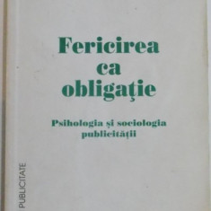 FERICIREA CA OBLIGATIE , PSIHOLOGIA SI SOCIOLOGIA PUBLICITATII de FRANCOIS BRUNE , 2003
