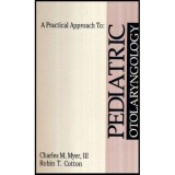 Charles M. Myer, Robin T. Cotton - A Practical Approach to Pediatric Otolaryngology - 117376