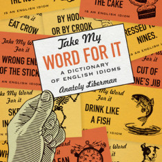 Take My Word for It: A Dictionary of English Idioms