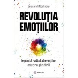 Revolutia emotiilor. Impactul radical al emotiilor asupra gandirii - Leonard Mlodinow