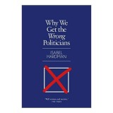 Why We Get the Wrong Politicians