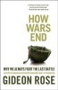 How Wars End: Why We Always Fight the Last Battle: A History of American Intervention from World War I to Afghanistan