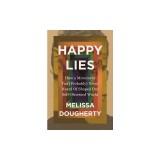 Happy Lies: How a Movement You (Probably) Never Heard of Shaped Our Self-Obsessed World