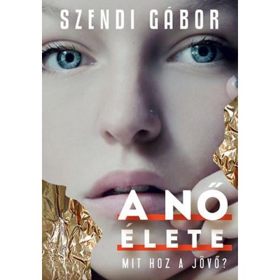 A nő &amp;eacute;lete - Mit hoz a j&amp;ouml;vő? - Szendi G&amp;aacute;bor foto