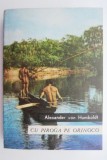 Cu piroga pe Orinoco - Alexander von Humboldt - Carte de calatorie, beletristica
