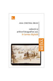 Colecții și arhive fotografice azi, &icirc;n lumea digitală - Paperback brosat - Ana-Cristina Irian - Tritonic
