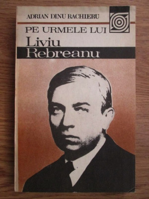 A. D. Rachieru - Pe urmele lui Liviu Rebreanu foto