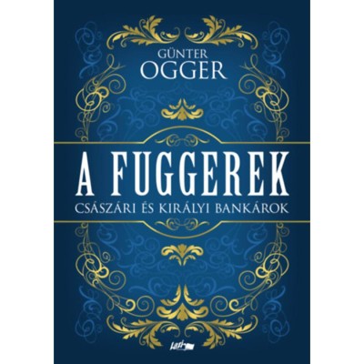 A Fuggerek - Cs&amp;aacute;sz&amp;aacute;ri &amp;eacute;s kir&amp;aacute;lyi bank&amp;aacute;rok - G&amp;uuml;nter Ogger foto