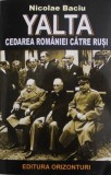 Cumpara ieftin Yalta. Cedarea Romaniei catre rusi - Nicolae Baciu, Orizonturi, Istorie, 2019