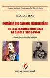 Romania sub semnul modernizarii. De la Alexandru Ioan Cuza la Carol I - Nicolae Isar