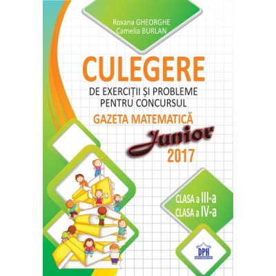 Culegere De Exercitii Si Probleme Pentru Concursul Gazeta Matematica Junior 2017 - Clasa A Iii-A Si Clasa A Iv-A, Camelia Burlan, Roxana Gheorghe, Iri foto