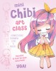 Mini Chibi Art Class: A Complete Course in Drawing Cuties and Beasties