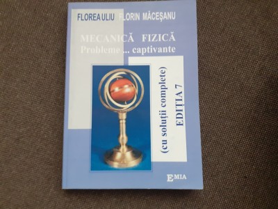 MECANICA FIZICA Probleme... captivante - Florea Uliu, Florin Macesanu EDITIA 7 foto