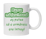 Cana alba personalizata &quot;Munca ma fascineaza ....&quot;, INOVATIX&reg;. 330ml