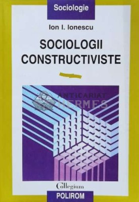 Sociologii constructiviste - 1998 - Ion I. Ionescu (N103) foto