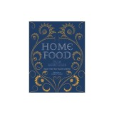 Home Food: 100 Recipes to Comfort and Connect: Ukraine - Cyprus - Italy - England - And Beyond