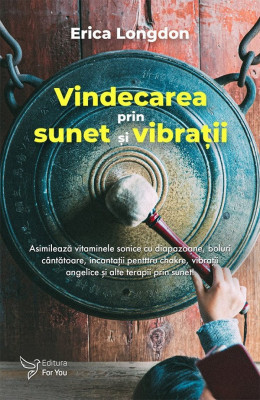 Vindecarea Prin Sunet si Vibratii,Erica Longdon - Editura For You foto
