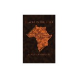 Blacks in the Bible: The Original Roots of Men and Women of Color in Scripture