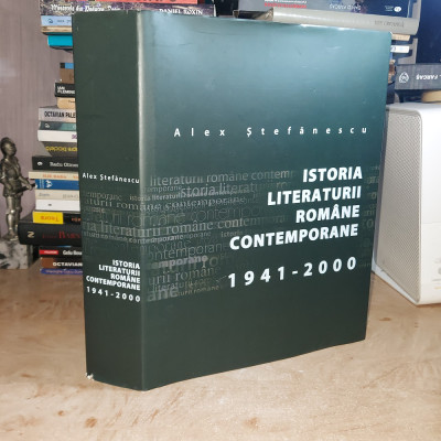 ALEX STEFANESCU - ISTORIA LITERATURII ROMANE CONTEMPORANE : 1941-2000 / 2005 foto