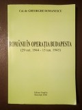 Col. dr. Gheorghe Romanescu - Rom&acirc;nii &icirc;n Operația Budapesta (29 oct. 1944 - 15 ian. 1945)