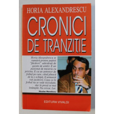CRONICI DE TRANZITIE , VOLUMUL I ( 1993 - 1997 ) de HORIA ALEXANDRESCU , 2001
