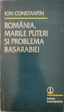 Romania, marile puteri si problema Basarabiei - Ion Constantin