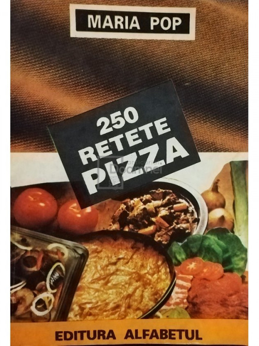 Maria Pop - 250 retete pizza